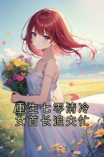 重生七零清冷女首长追夫忙