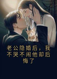 老公隐婚后，我不哭不闹他却后悔了